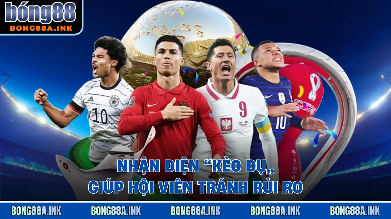 Kinh nghiệm nhận diện kèo dụ khi cá cược thể thao Bong88